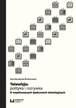 Telewizja: polityka i rozrywka. O współczesnych dyskursach telewizyjnych okładka
