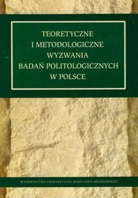 Teoretyczne i Metodologiczne Wyzwania Badań Politologicznych w Polsce okładka