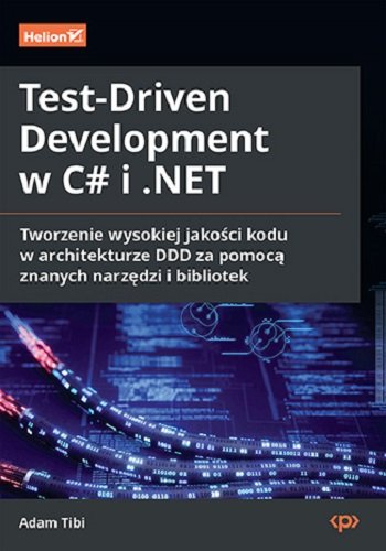 Test-Driven Development w C# i .NET. Tworzenie wysokiej jakości kodu w architekturze DDD za pomocą znanych narzędzi i bibliotek okładka