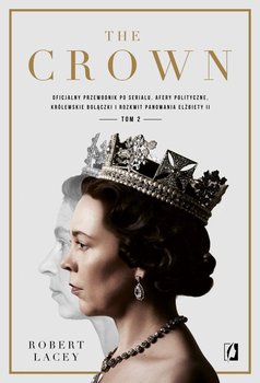 The Crown. Oficjalny przewodnik po serialu. Afery polityczne, królewskie bolączki i rozkwit panowania Elżbiety II. Tom 2 okładka
