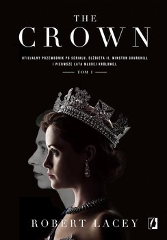 The Crown. Oficjalny przewodnik po serialu. Elżbieta II, Winston Churchill i pierwsze lata młodej królowej. Tom 1 okładka