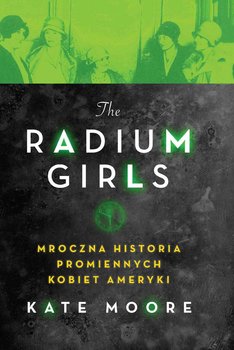 The Radium Girls. Mroczna historia promiennych kobiet Ameryki okładka