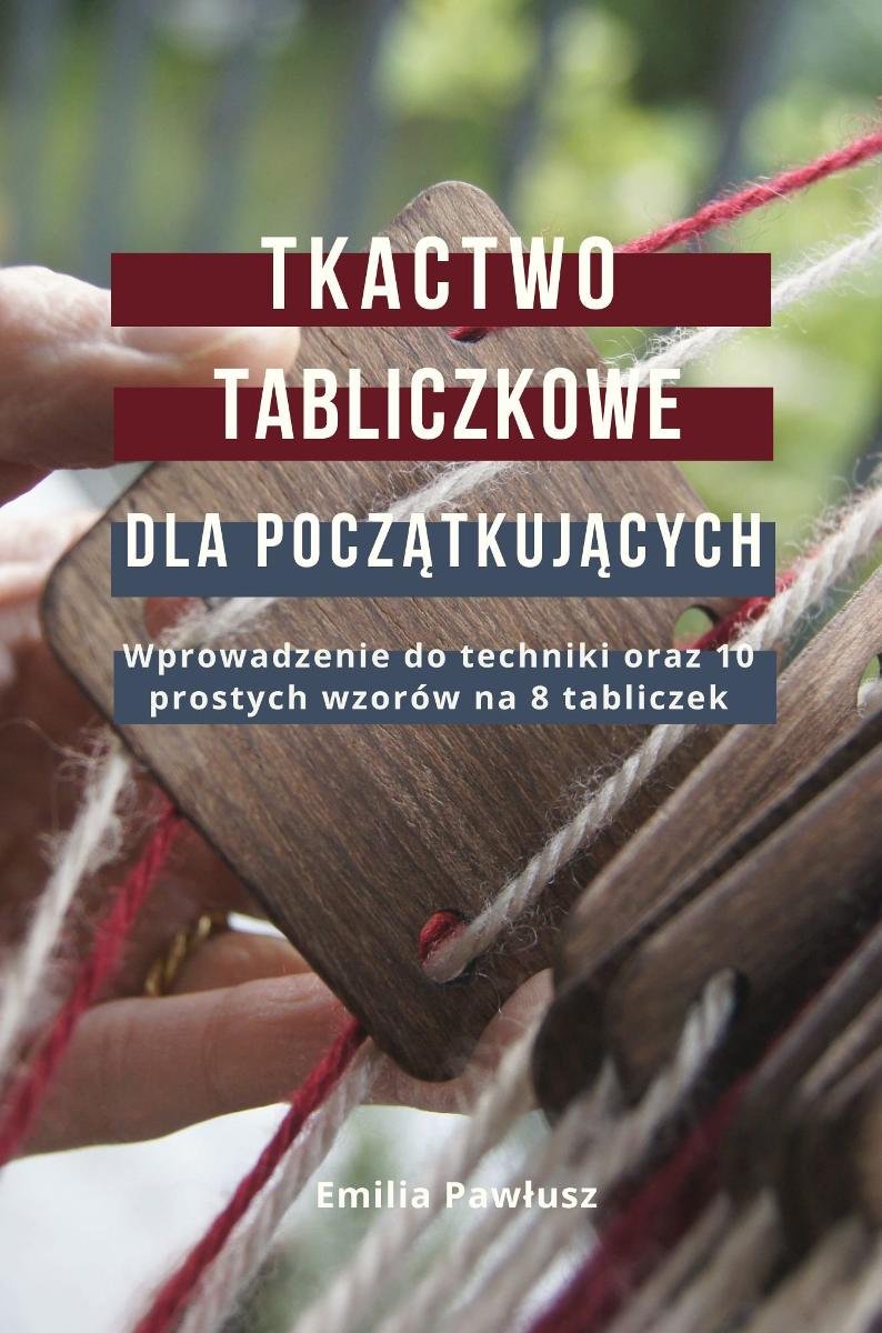 Tkactwo tabliczkowe dla początkujących. Wprowadzenie do techniki oraz 10 prostych wzorów na 8 tabliczek okładka