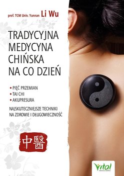 Tradycyjna Medycyna Chińska na co dzień. Pięć Przemian, Tai Chi, akupresura - najskuteczniejsze techniki na zdrowie i długowieczność okładka