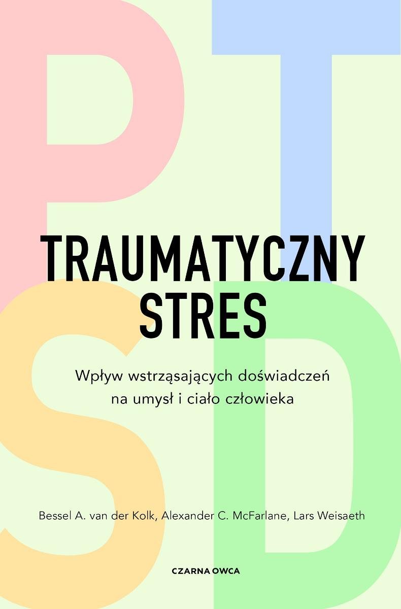 Traumatyczny stres. Wpływ wstrząsaj��cych doświadczeń na umysł i ciało człowieka okładka