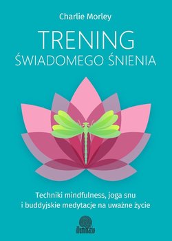Trening świadomego śnienia. Techniki mindfulness, joga snu i buddyjskie medytacje na uważne życie okładka