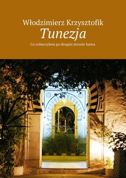 Tunezja. Co zobaczyłem po drugiej stronie lustra okładka