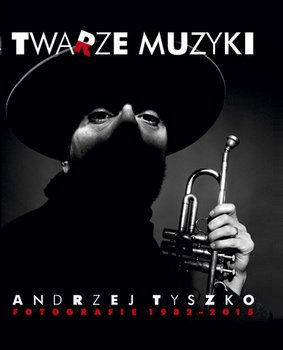 Twarze Muzyki. Andrzej Tyszko. Fotografie 1982-2015 okładka