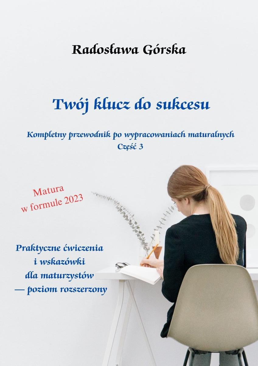 Twój klucz do sukcesu. Kompletny przewodnik po wypracowaniach maturalnych. Poziom rozszerzony. Część 3 okładka