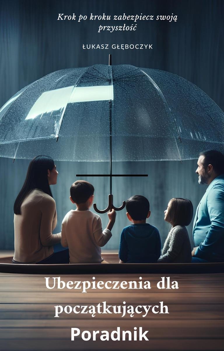 Ubezpieczenia dla początkujących. Poradnik Krok po kroku zabezpiecz swoją przyszłość okładka