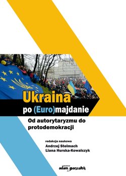 Ukraina po Euromajdanie. Od autorytaryzmu do protodemokracji okładka