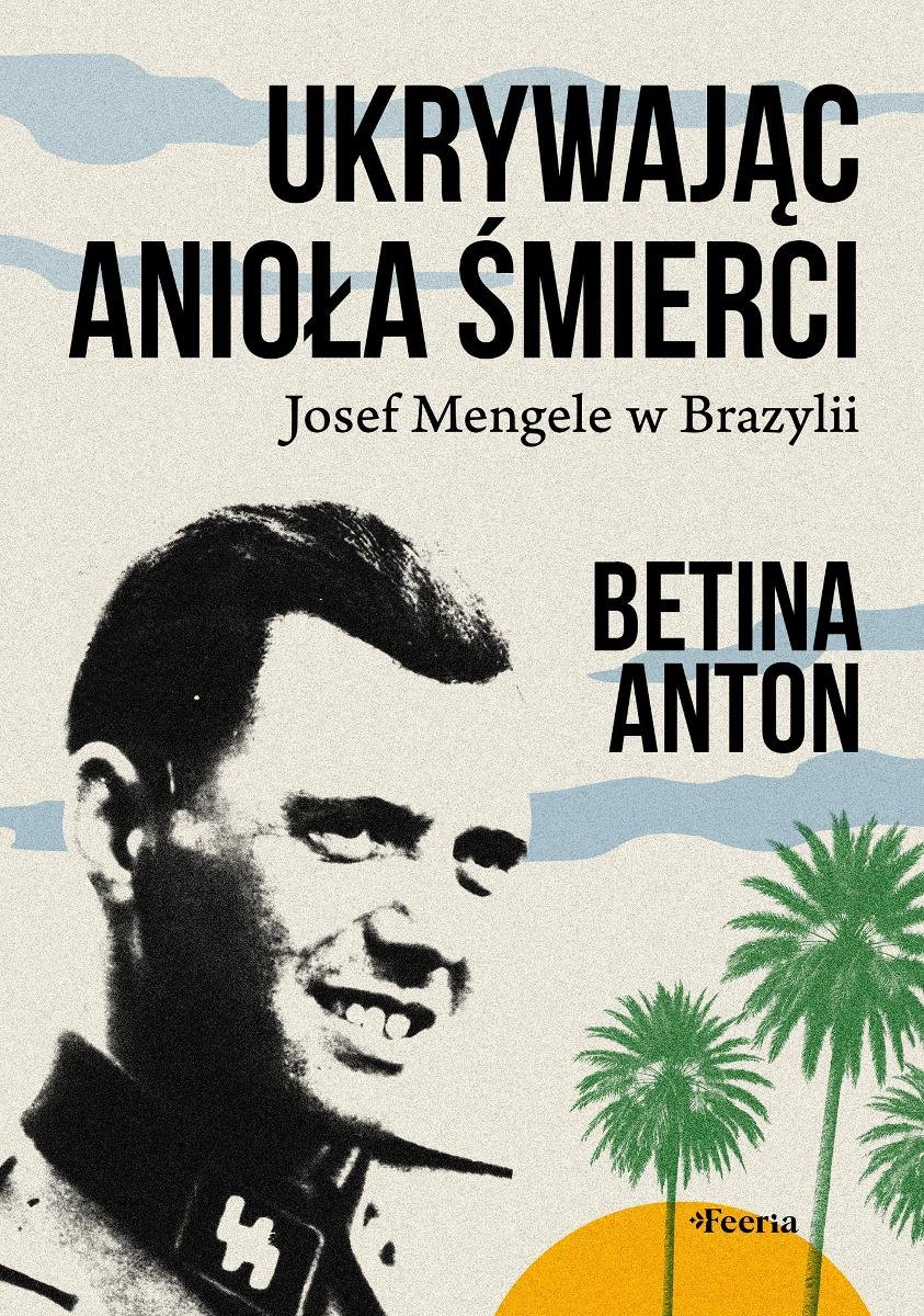 Ukrywając Anioła Śmierci. Josef Mengele w Brazylii okładka