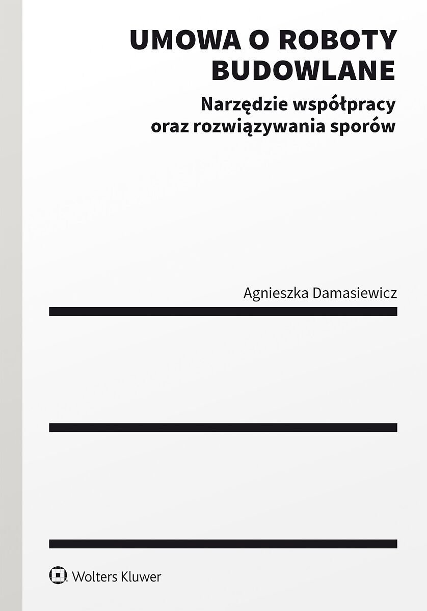 Umowa o roboty budowlane. Narzędzie współpracy oraz rozwiązywania sporów okładka
