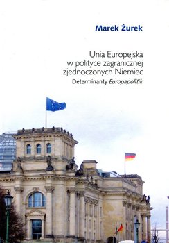 Unia Europejska w polityce zagranicznej zjednoczonych Niemiec. Determinanty Europapolitik okładka