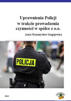 Uprawnienia Policji w trakcie prowadzenia czynności w spółce z o.o. okładka