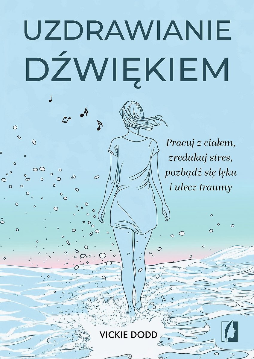 Uzdrawianie dźwiękiem. Pracuj z cia��em, zredukuj stres, pozbądź się lęku i ulecz traumy okładka