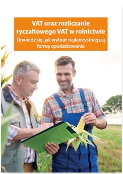 VAT oraz rozliczanie ryczałtowego VAT w rolnictwie. Dowiedz się, jak wybrać najkorzystniejszą formę opodatkowania okładka