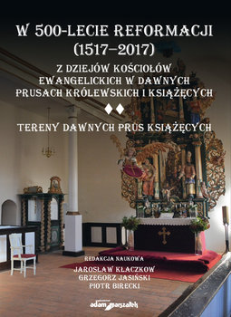 W 500-lecie reformacji (1517-2017). Z dziejów kościołów ewangelickich w dawnych Prusach Królewskich i Książęcych okładka