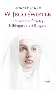 W Jego świetle. Opowieść o świętej Hildegardzie z Bingen okładka