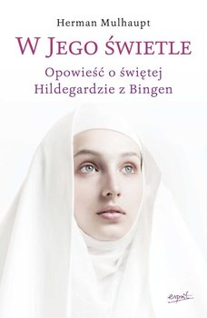 W Jego świetle. Opowieść o świętej Hildegardzie z Bingen okładka
