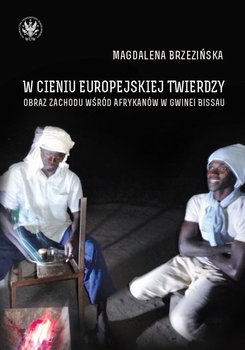 W cieniu europejskiej twierdzy. Obraz Zachodu wśród Afrykanów w Gwinei Bissau okładka