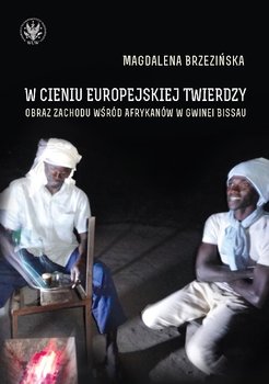W cieniu europejskiej twierdzy. Obrazy Zachodu wśród Afrykanów w Gwinei Bissau okładka