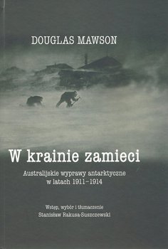W krainie zamieci. Australijskie wyprawy Antarktyczne w latach 1911-1914 okładka