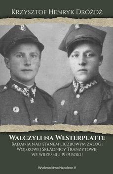 Walczyli na Westerplatte. Badania nad stanem liczbowym załogi Wojskowej Składnicy Tranzytowej we wrześniu 1939 roku okładka