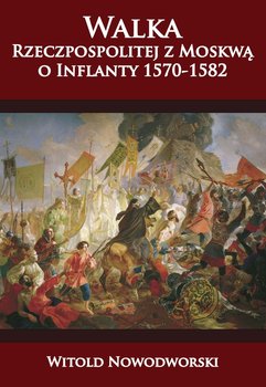 Walka Rzeczpospolitej z Moskwą o Inflanty 1570-1582 okładka