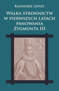 Walka stronnictw w pierwszych latach panowania Zygmunta III okładka