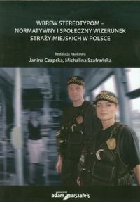 Wbrew stereotypom normatywny i społeczny wizerunek straży miejskich w Polsce okładka