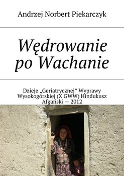 Wędrowanie po Wachanie. Dzieje Geriatrycznej Wyprawy Wysokogórskiej (X GWW) Hindukusz Afgański - 2012 okładka