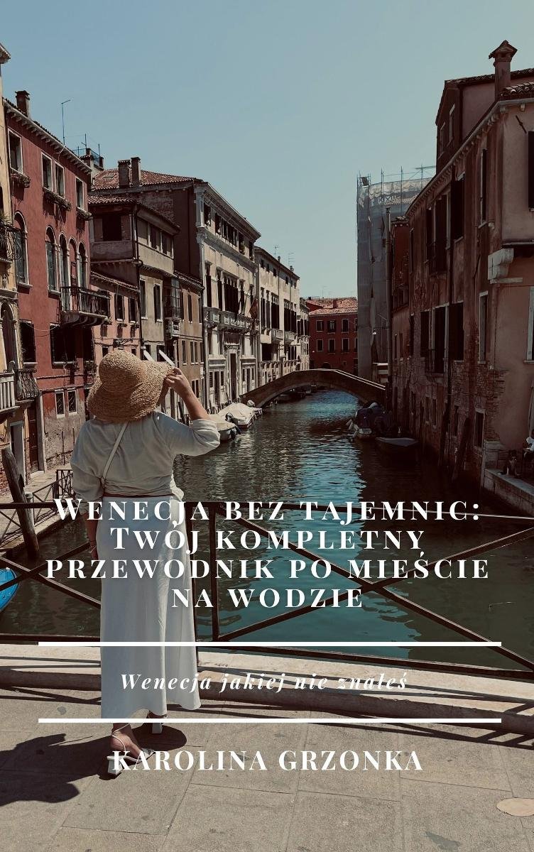 Wenecja bez tajemnic: twoj kompletny przewodnik po mieście na wodzie okładka