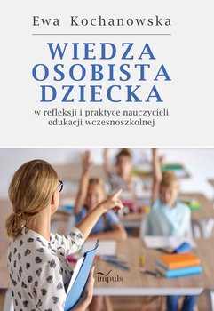 Wiedza osobista dziecka w refleksji i praktyce nauczycieli edukacji wczesnoszkolnej okładka
