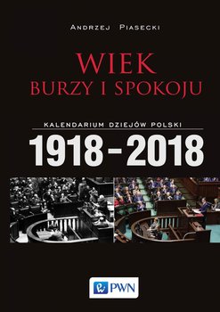 Wiek burzy i spokoju. Kalendarium dziejów Polski 1918-2018 okładka