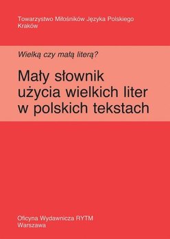 Wielką czy małą literą? Mały słownik użycia wielkich liter w polskich tekstach okładka