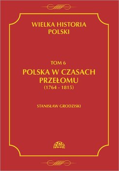 Wielka historia Polski. Tom 6. Polska w czasach przełomu 1764-1815 okładka