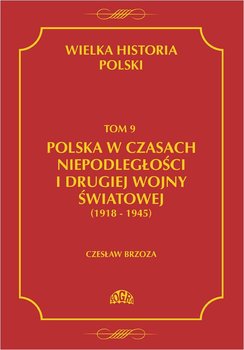 Wielka historia Polski. Tom 9. Polska w czasach niepodległości i drugiej wojny światowej 1918 - 1945 okładka