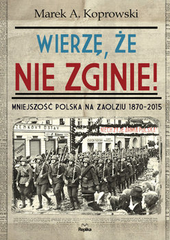 Wierzę, że nie zginie! Mniejszość Polska na Zaolziu 1870-2015 okładka