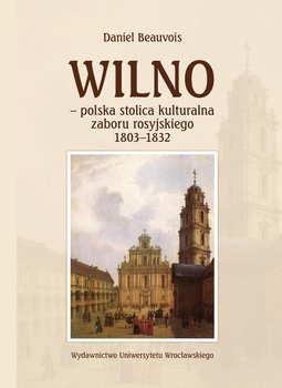 Wilno. Polska stolica kulturalna zaboru rosyjskiego 1803-1832 okładka