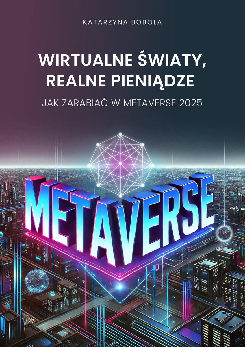 Wirtualne światy, realne pieniądze ��� Jak zarabiać w Metaverse 2025 okładka