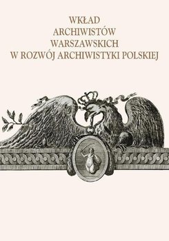 Wkład archiwistów warszawskich w rozwój archiwistyki polskiej okładka