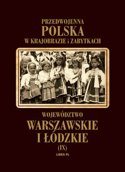 Województwo warszawskie i łódzkie. Przedwojenna Polska w krajobrazie i zabytkach okładka