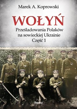 Wołyń. Prześladowania Polaków na sowieckiej Ukrainie. Część 1 okładka