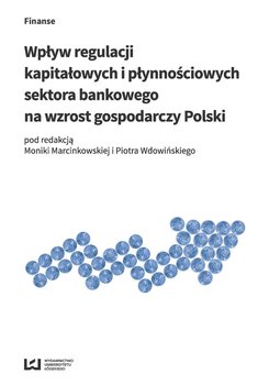 Wpływ regulacji kapitałowych i płynnościowych sektora bankowego na wzrost gospodarczy Polski okładka