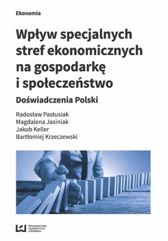 Wpływ specjalnych stref ekonomicznych na gospodarkę i społeczeństwo. Doświadczenia Polski okładka