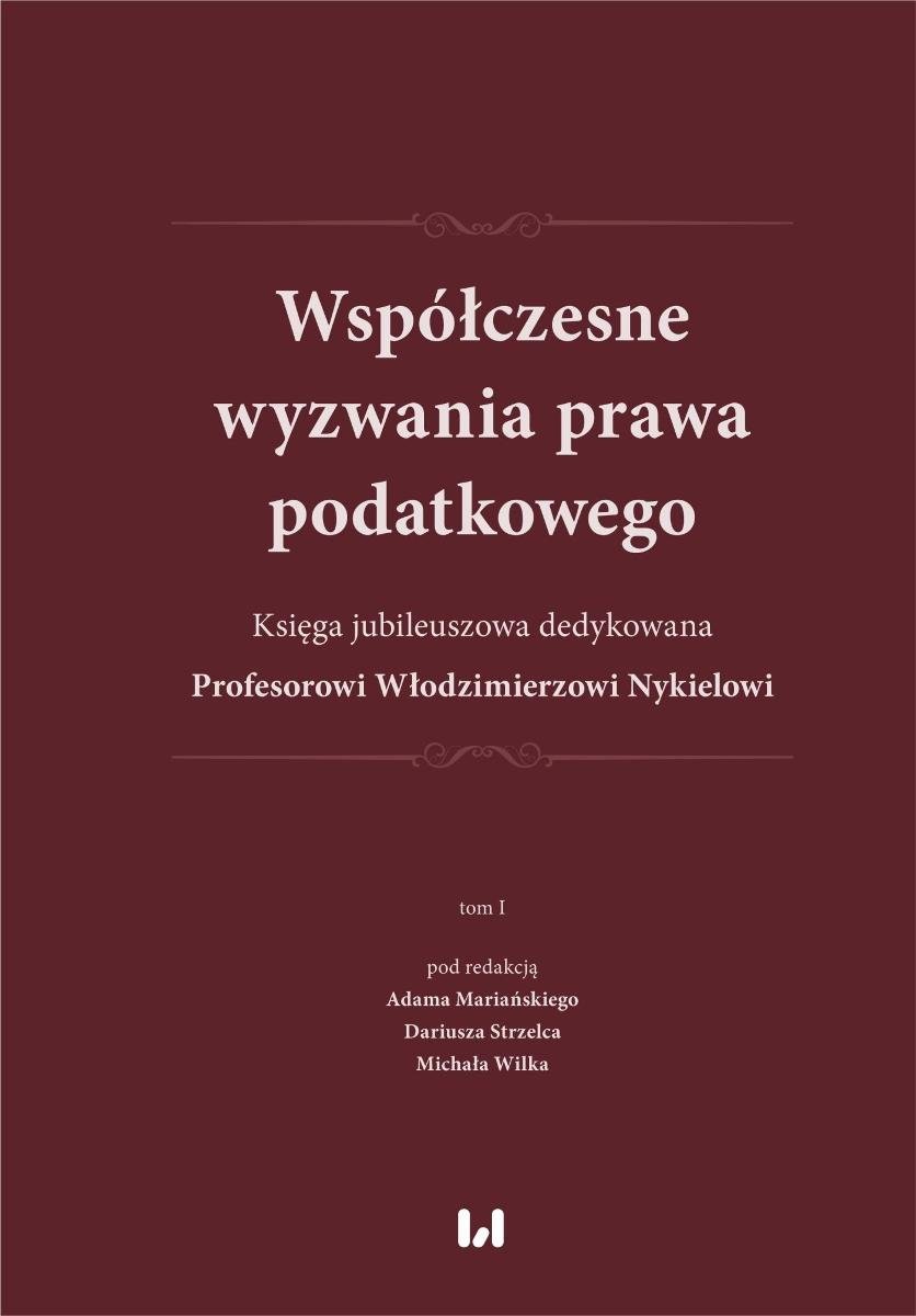 Współczesne wyzwania prawa podatkowego. Księga jubileuszowa dedykowana Profesorowi Włodzimierzowi Nykielowi. Tom 1 okładka