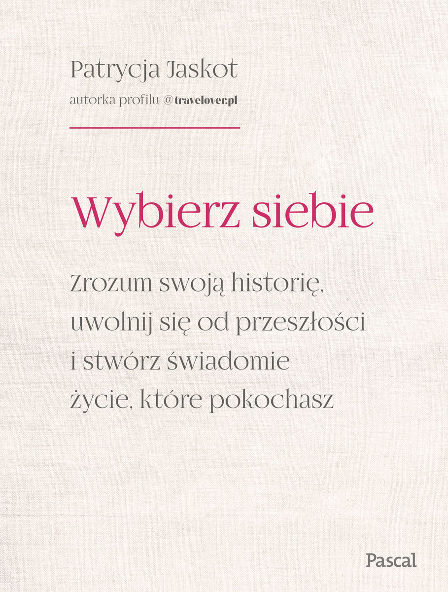 Wybierz siebie. Zrozum swoją histori��, uwolnij się od przeszłości i stwórz świadomie życie, które pokochasz okładka