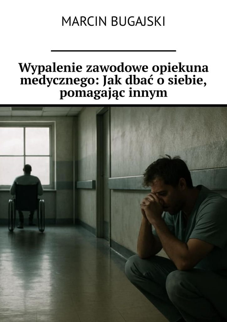Wypalenie zawodowe opiekuna medycznego: Jak dbać o siebie, pomagając innym okładka