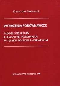 Wyrażenia porównawcze. Model struktury i systematyki porównań w języku polskim i norweskim okładka